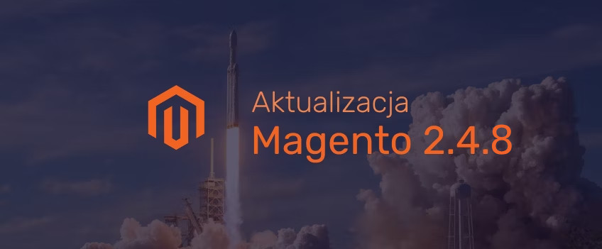Magento 2.4.8 – najważniejsze zmiany, wymagania i korzyści.